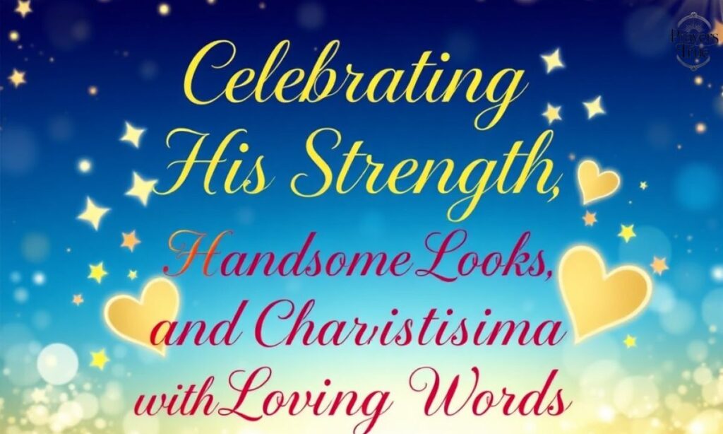 Celebrating His Strength, Handsome Looks, and Charisma with Loving Words
