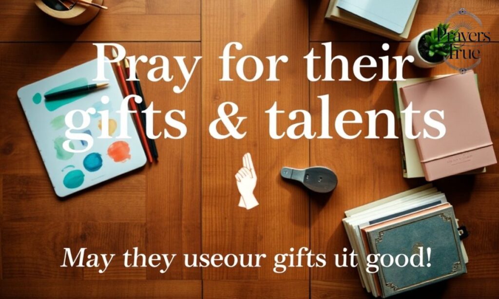 Pray for their gifts and talents.